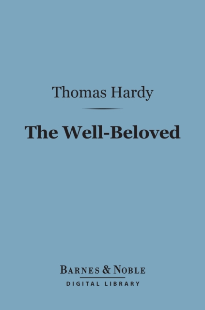 The Well-Beloved (Barnes & Noble Digital Library) : A Sketch of a Temperament, EPUB eBook