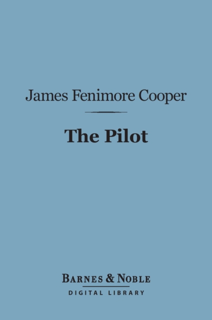 The Pilot (Barnes & Noble Digital Library) : A Tale of the Sea, EPUB eBook
