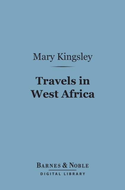 Travels in West Africa (Barnes & Noble Digital Library) : Congo Francais, Corisco and Cameroons, EPUB eBook