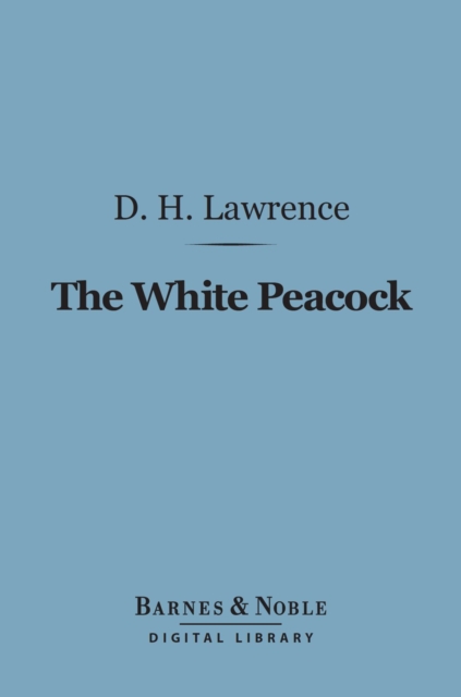 The White Peacock (Barnes & Noble Digital Library), EPUB eBook