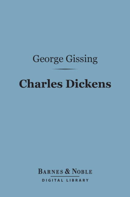 Charles Dickens:  A Critical Study (Barnes & Noble Digital Library), EPUB eBook