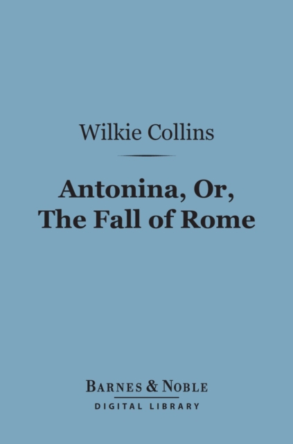 Antonina, Or the Fall of Rome (Barnes & Noble Digital Library), EPUB eBook