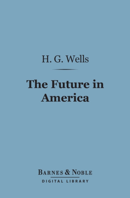 The Future in America (Barnes & Noble Digital Library) : A Search After Realities, EPUB eBook