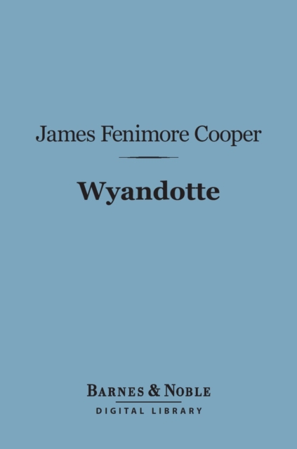 Wyandotte (Barnes & Noble Digital Library) : Or, The Hutted Knoll, EPUB eBook