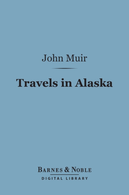 Travels in Alaska (Barnes & Noble Digital Library), EPUB eBook