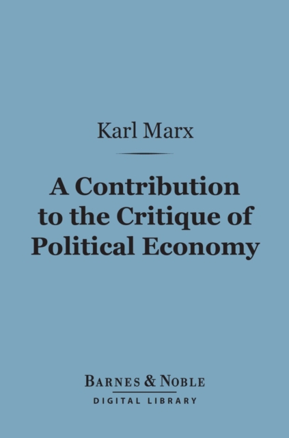 A Contribution to the Critique of Political Economy (Barnes & Noble Digital Library), EPUB eBook