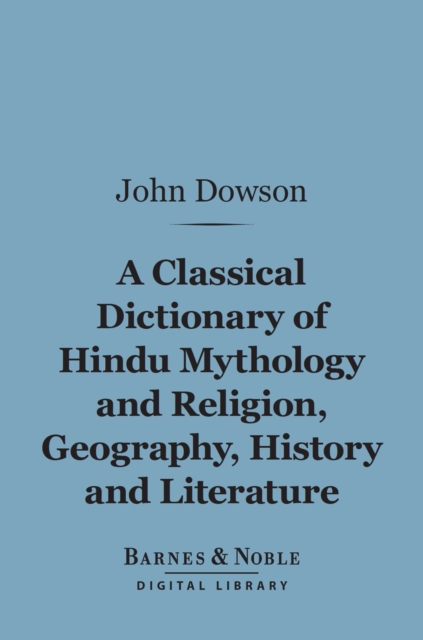 A Classical Dictionary of Hindu Mythology and Religion, Geography, History, and Literature (Barnes & Noble Digital Library), EPUB eBook