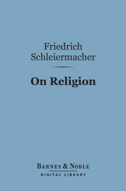 On Religion (Barnes & Noble Digital Library) : Speeches to Its Cultured Despisers, EPUB eBook