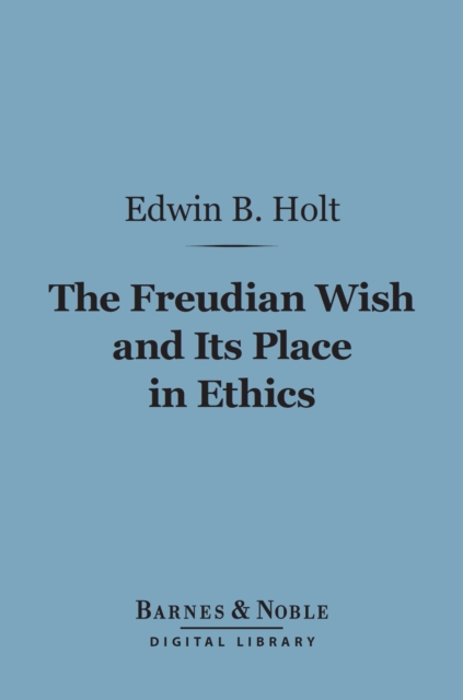 The Freudian Wish and Its Place in Ethics (Barnes & Noble Digital Library), EPUB eBook