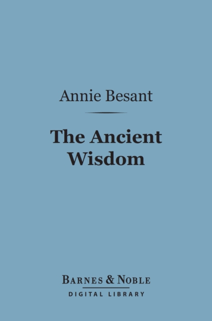 The Ancient Wisdom (Barnes & Noble Digital Library) : An Outline of Theosophical Teachings, EPUB eBook