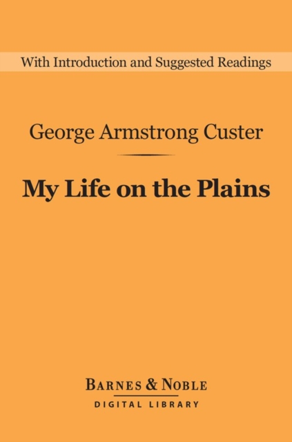 My Life on the Plains (Barnes & Noble Digital Library) : Personal Experiences with Indians, EPUB eBook