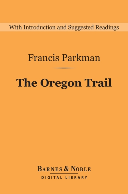 The Oregon Trail (Barnes & Noble Digital Library) : Sketches of Prairie and Rocky Mountain Life, EPUB eBook