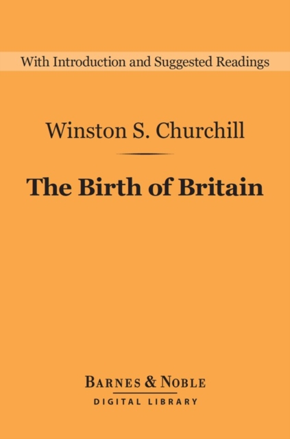 The Birth of Britain (Barnes & Noble Digital Library) : A History of the English-Speaking Peoples: Volume 1, EPUB eBook