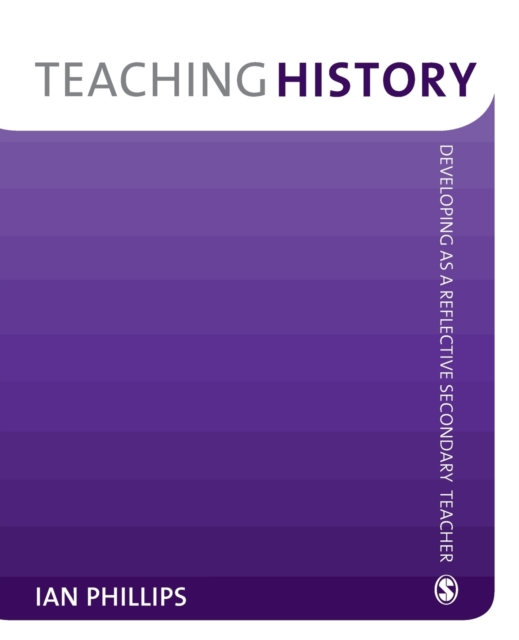 Teaching History : Developing as a Reflective Secondary Teacher, Paperback / softback Book