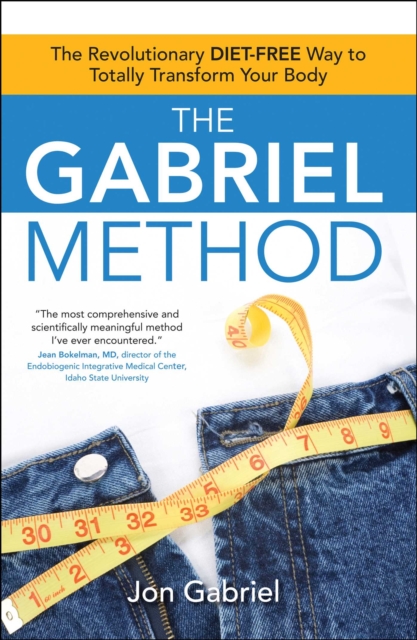 The Gabriel Method : The Revolutionary DIET-FREE Way to Totally Transform Your Body, EPUB eBook