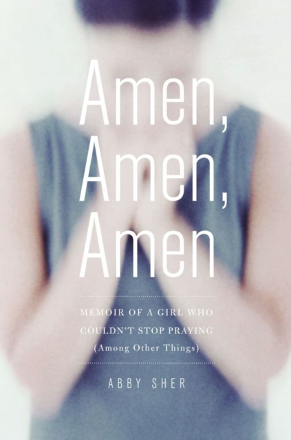 Amen, Amen, Amen : Memoir of a Girl Who Couldn't Stop Praying (Among Other Things), EPUB eBook