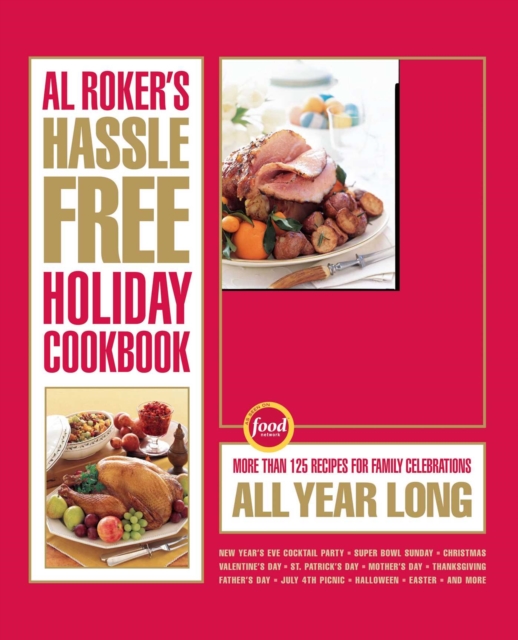 Al Roker's Hassle-Free Holiday Cookbook : More Than 125 Recipes for Family Celebrations All Year Long, EPUB eBook