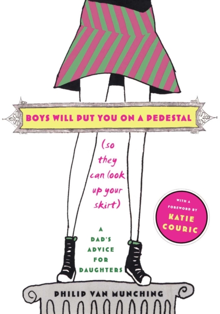 Boys Will Put You on a Pedestal (So They Can Look Up Your Skirt) : A Dad's Advice for Daughters, EPUB eBook