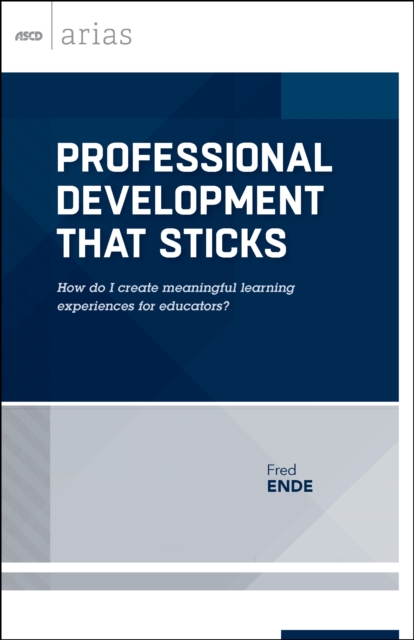 Professional Development That Sticks : How do I create meaningful learning experiences for educators? (ASCD Arias), PDF eBook