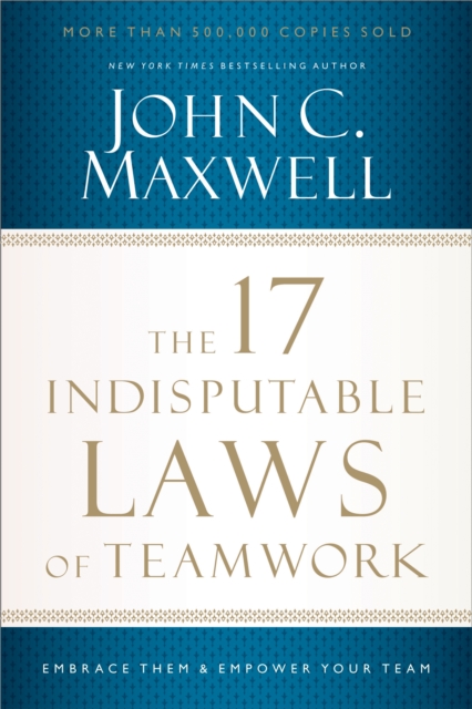 The 17 Indisputable Laws of Teamwork : Embrace Them and Empower Your Team, EPUB eBook