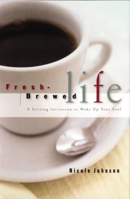 Fresh Brewed Life : A Stirring Invitation to Wake Up Your Soul, EPUB eBook