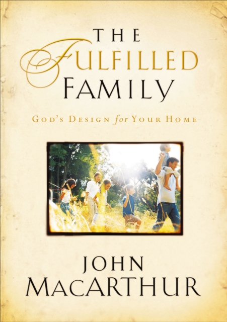 The Fulfilled Family : God's Design for Your Home, EPUB eBook