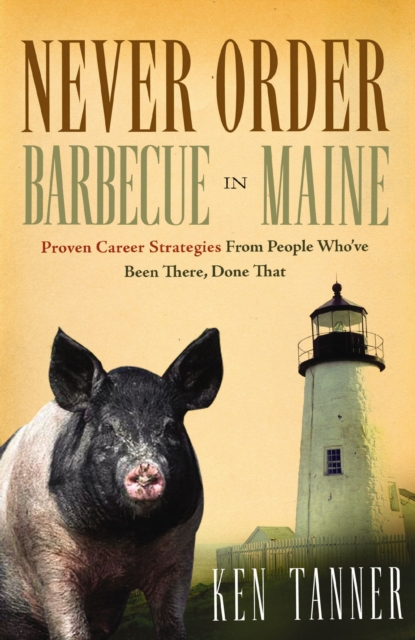 Never Order Barbecue in Maine : Proven Career Strategies from People Who've Been There, Done That, EPUB eBook