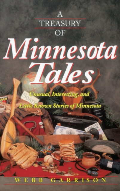 A Treasury of Minnesota Tales : Unusual, Interesting, and Little-Known Stories of Minnesota, EPUB eBook