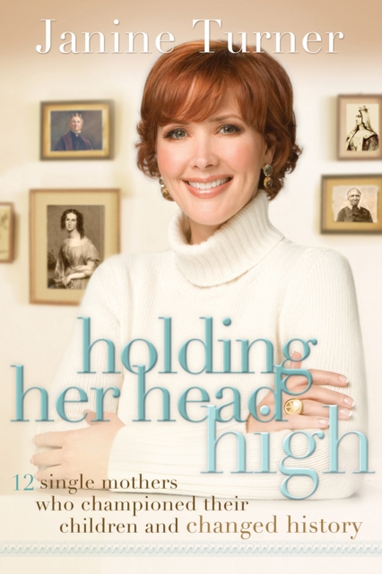 Holding Her Head High : Inspiration from 12 Single Mothers Who Championed Their Children and Changed History, EPUB eBook