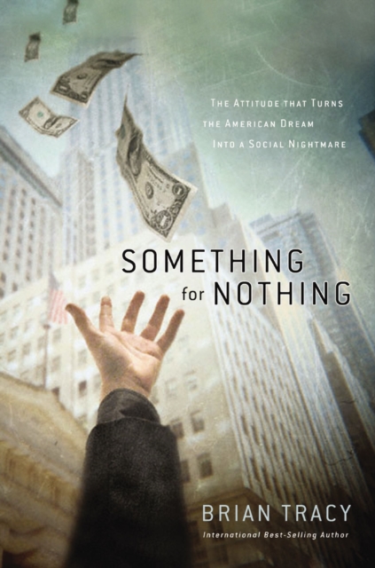 Something for Nothing : The All-Consuming Desire that Turns the American Dream into a Social Nightmare, EPUB eBook