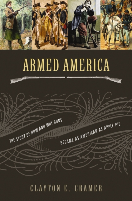 Armed America : The Remarkable Story of How and Why Guns Became as American as Apple Pie, EPUB eBook