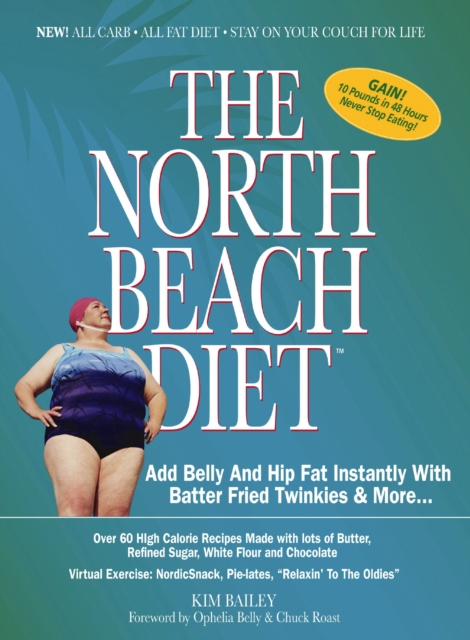 The North Beach Diet : Add Belly and Hip Fat Instantly with Batter Fried Twinkies and More, EPUB eBook