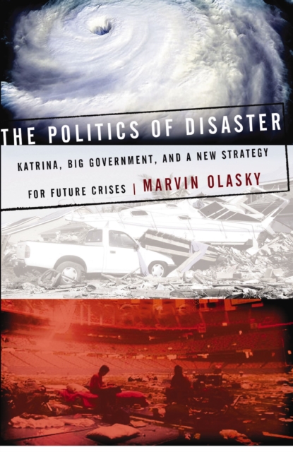 The Politics of Disaster : Katrina, Big Government, and A New Strategy for Future Crises, EPUB eBook