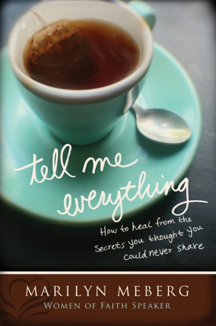 Tell Me Everything : How You Can Heal from the Secrets You Thought You'd Never Share, EPUB eBook