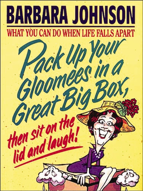 Pack Up Your Gloomees in a Great Big Box, Then Sit on the Lid and Laugh! : What You Can Do When Life Falls Apart, EPUB eBook