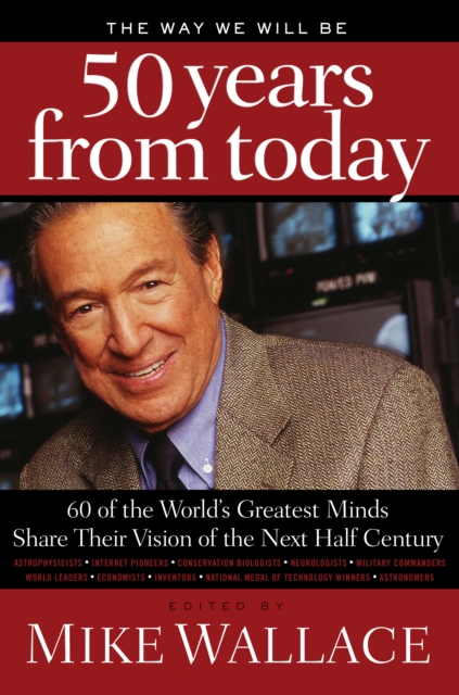 The Way We Will Be 50 Years from Today : 60 Of The World's Greatest Minds Share Their Visions of the Next Half-Century, EPUB eBook