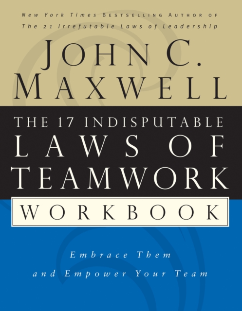 The 17 Indisputable Laws of Teamwork Workbook : Embrace Them and Empower Your Team, EPUB eBook