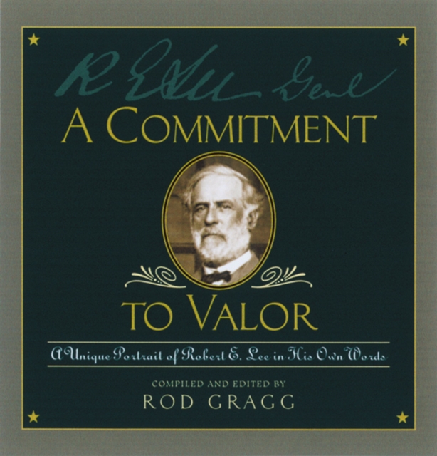A Commitment to Valor : A Unique Portrait of Robert E. Lee in His Own Words, EPUB eBook