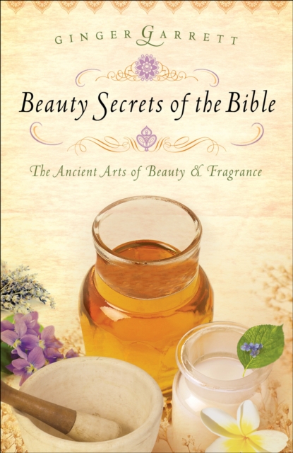 Beauty Secrets of the Bible : The Ancient Arts of Beauty & Fragrance, EPUB eBook