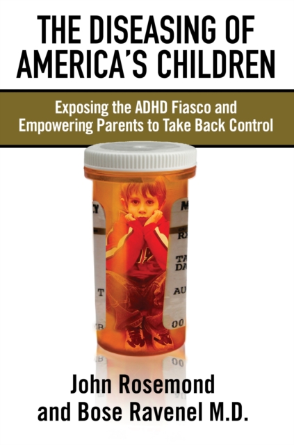 The Diseasing of America's Children : Exposing the ADHD Fiasco and Empowering Parents to Take Back Control, EPUB eBook