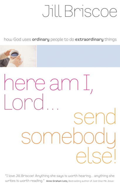 Here Am I, Lord...Send Somebody Else : How God Uses Ordinary People to Do Extraordinary Things, EPUB eBook