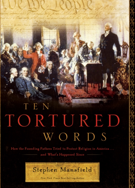Ten Tortured Words : How the Founding Fathers Tried to Protect Religion in America . . . and What's Happened Since, EPUB eBook