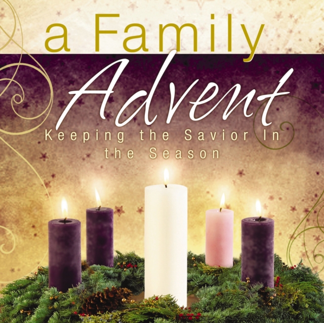 A Family Advent : Keeping the Savior in the Season, EPUB eBook