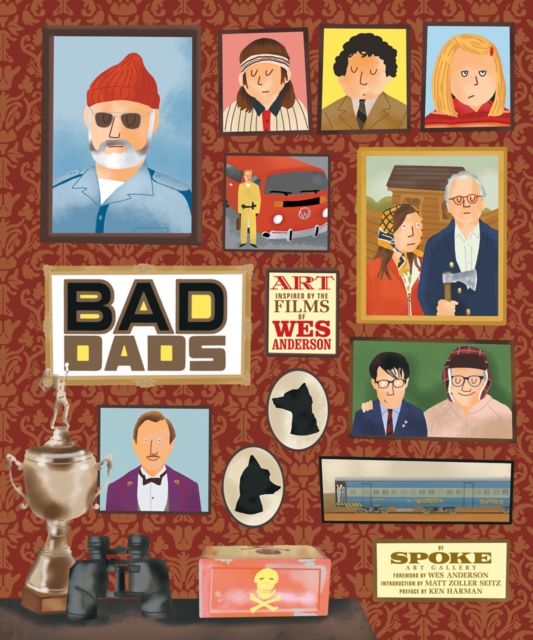 The Wes Anderson Collection: Bad Dads : Art Inspired by the Films of Wes Anderson, Hardback Book