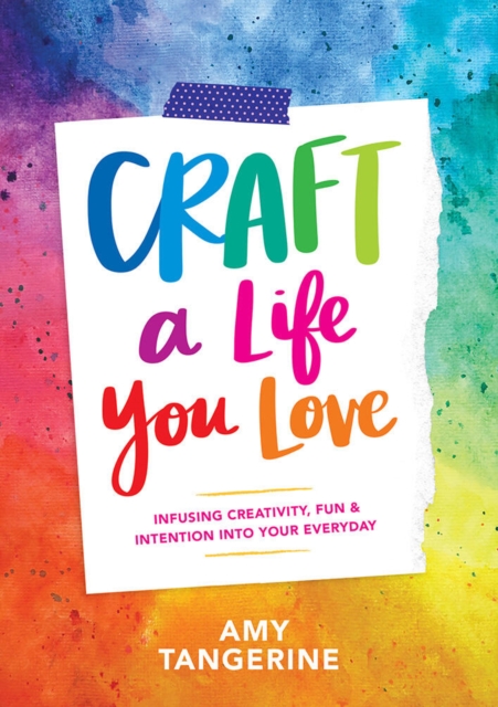 Craft a Life You Love : Infusing Creativity, Fun, and Intention into Your Everyday, Paperback / softback Book