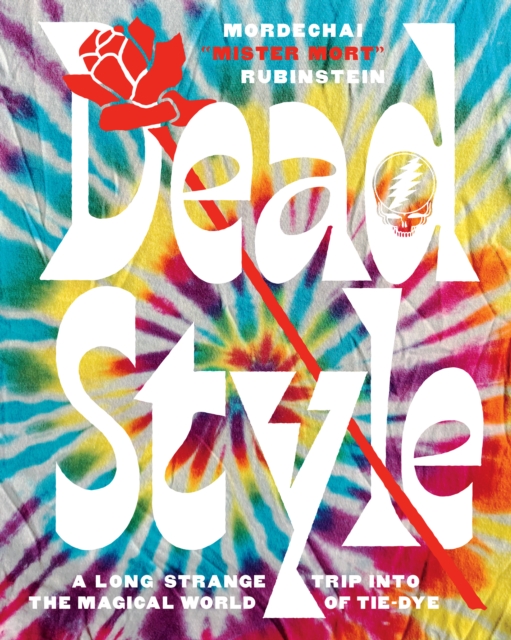 Dead Style : A Long Strange Trip into the Magical World of Tie-Dye, Hardback Book
