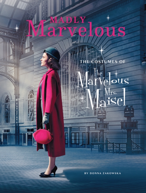Madly Marvelous : The Costumes of The Marvelous Mrs. Maisel, Hardback Book