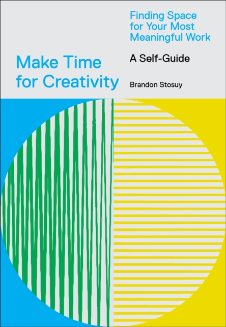 Make Time for Creativity : Finding Space for Your Most Meaningful Work (A Self-Guide), Diary or journal Book