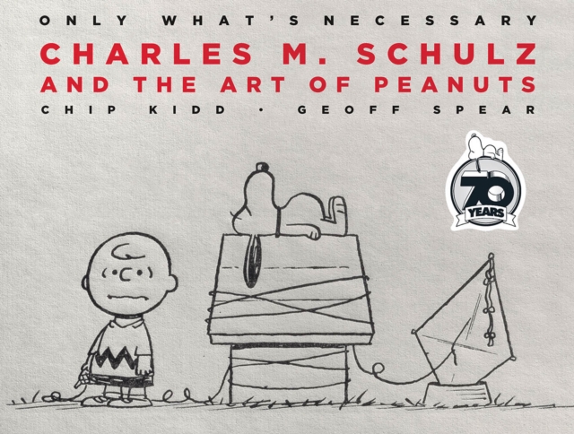Only What's Necessary 70th Anniversary Edition : Charles M. Schulz and the Art of Peanuts, Hardback Book