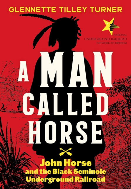 A Man Called Horse: John Horse and the Black Seminole Underground Railroad : John Horse and the Black Seminole Underground Railroad, Hardback Book